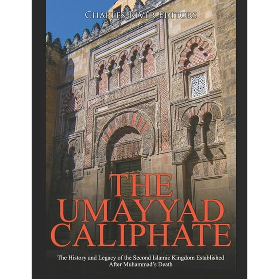 The Umayyad Caliphate: The History and Legacy of the Second Islamic Kingdom Established After Muhammad's Death, (Paperback)