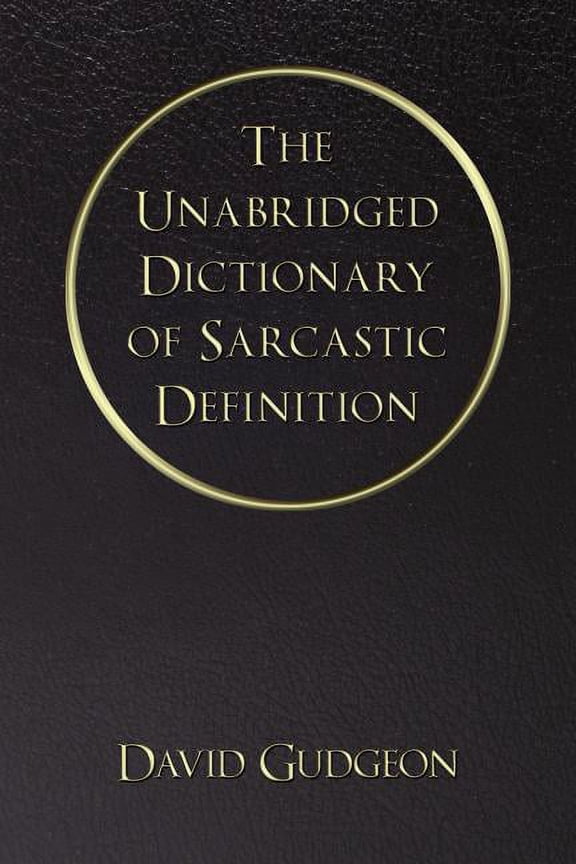 The Unabridged Dictionary of Sarcastic Definition, (Paperback)