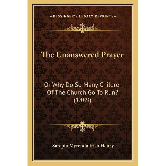 The Unanswered Prayer: Or Why Do So Many Children Of The Church Go To Run? (1889), (Paperback)