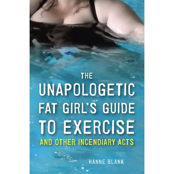 The Unapologetic Fat Girl's Guide to Exercise and Other Incendiary Acts, (Paperback)
