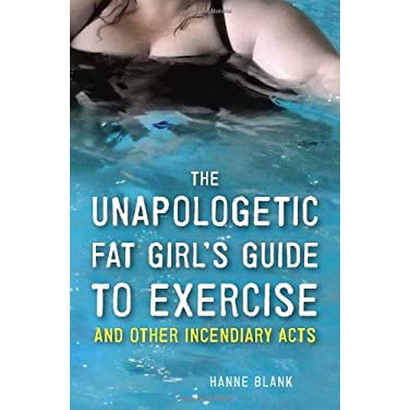 Pre-Owned The Unapologetic Fat Girl's Guide to Exercise and Other Incendiary Acts (Paperback) 1607742861 9781607742869