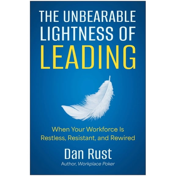 The Unbearable Lightness of Leading: When Your Workforce Is Restless, Resistant, and Rewired, (Hardcover)