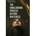 thumbnail image 1 of The Unbelonging Process Beyond Whiteness, (Paperback), 1 of 1