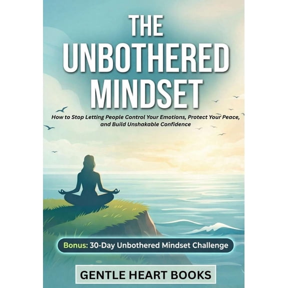 The Unbothered Mindset: How to Stop Letting People Control Your Emotions, Protect Your Peace, and Build Unshakable Confi, (Paperback)