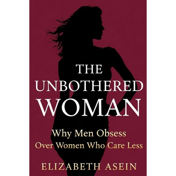 The Unbothered Woman: Why Men Obsess Over Women Who Care Less; Stop Chasing Him, Raise Your Standards, and Become the Wo, (Paperback)