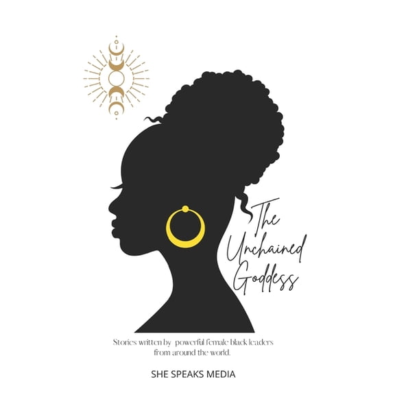 The Unchained Goddess: Stories written by powerful female black leaders from around the world. (Paperback) by Andrea Jones, Cassandra Alexis, Anne-Marie Wickham