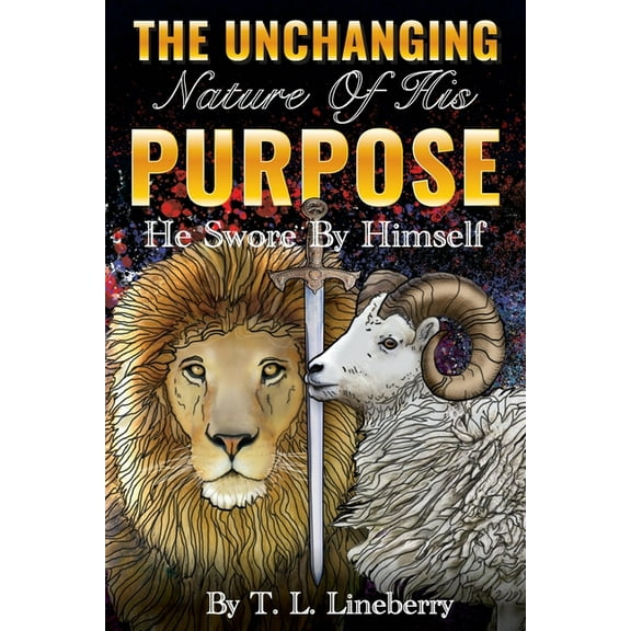 The Unchanging Nature of His Purpose: He Swore By Himself, (Paperback)