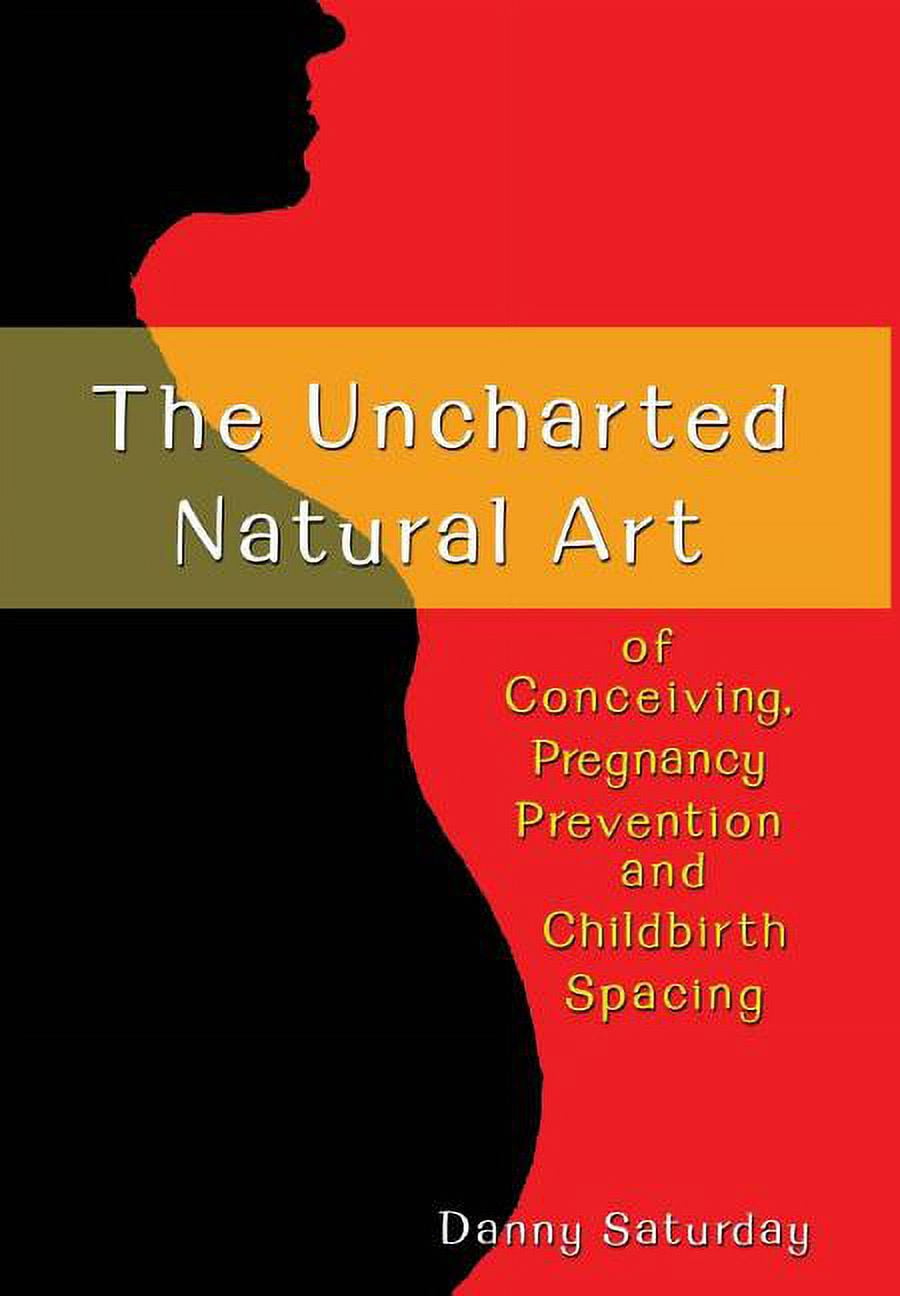The Uncharted Natural Art of Conceiving, Pregnancy Prevention and Childbirth Spacing (Hardcover)