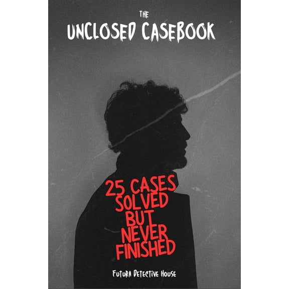 The Unclosed Casebook: 25 Cases Solved-But Never Finished: A Journey Across the World Where Solving the Crime Wasn', (Paperback)