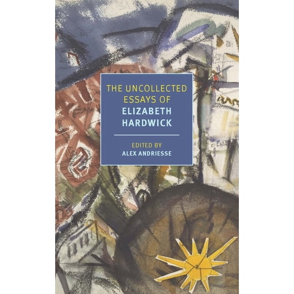 The Uncollected Essays of Elizabeth Hardwick, (Paperback)