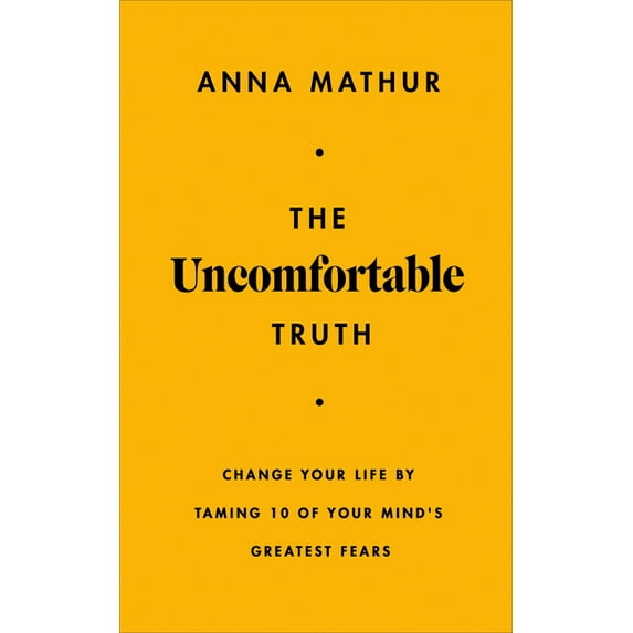 The Uncomfortable Truth: Change Your Life by Taming 10 of Your Mind's Greatest Fears, (Hardcover)