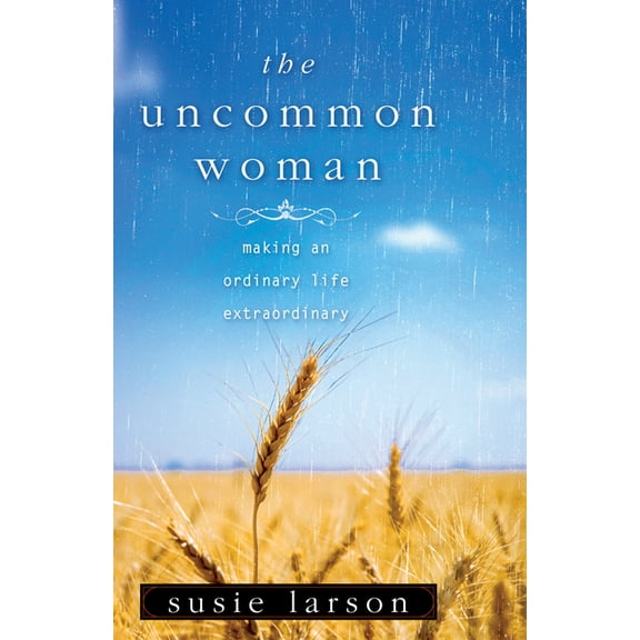The Uncommon Woman : Making an Ordinary Life Extraordinary (Paperback)