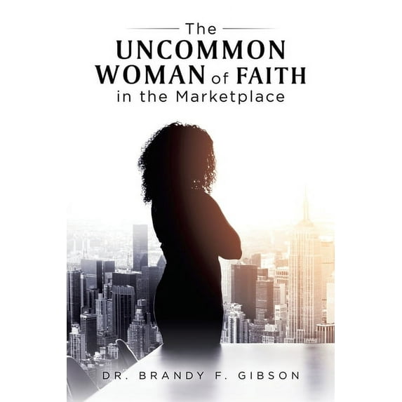 The Uncommon Woman of Faith in the Marketplace (Paperback)