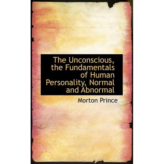The Unconscious, the Fundamentals of Human Personality, Normal and Abnormal (Paperback)