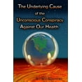 thumbnail image 1 of The Underlying Cause of the Unconscious Conspiracy Against Our Health, (Paperback), 1 of 1