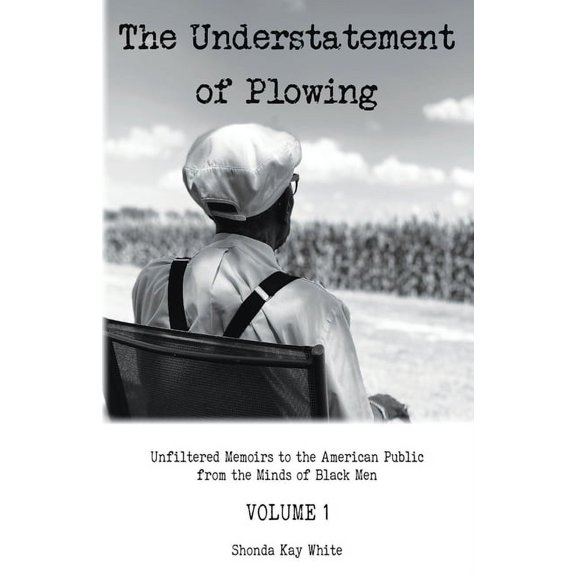 The Understatement of Plowing: Unfiltered Memoirs to the American Public from the Minds of Black Men, (Paperback)