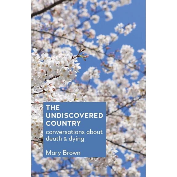The Undiscovered Country: Conversations about death and dying, (Paperback)