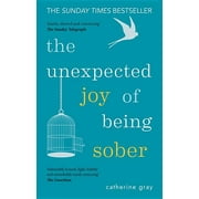CATHERINE GRAY The Unexpected Joy of Being Sober : Discovering a happy, healthy, wealthy alcohol-free life (Paperback)