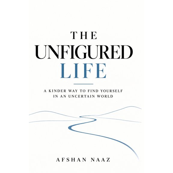 The Unfigured Life: A Kinder Way to Find Yourself in an Uncertain World, (Paperback)
