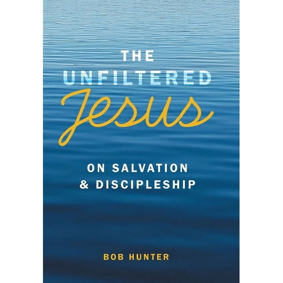 The Unfiltered Jesus on Salvation & Discipleship, (Hardcover)