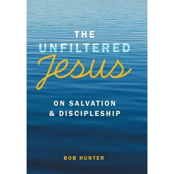 The Unfiltered Jesus on Salvation & Discipleship, (Hardcover)