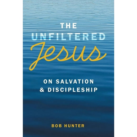 The Unfiltered Jesus on Salvation & Discipleship, (Paperback)