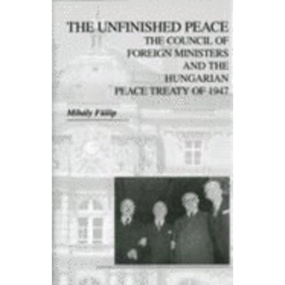 Pre-Owned The Unfinished Peace: Council of Foreign Ministers and the Hungarian Peace Treaty (Hardcover 9780880336499) by Mihály Fülöp