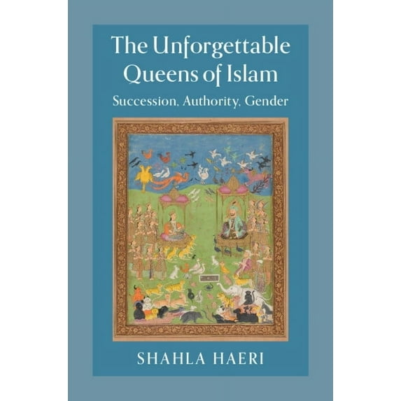 The Unforgettable Queens of Islam: Succession, Authority, Gender, (Paperback)