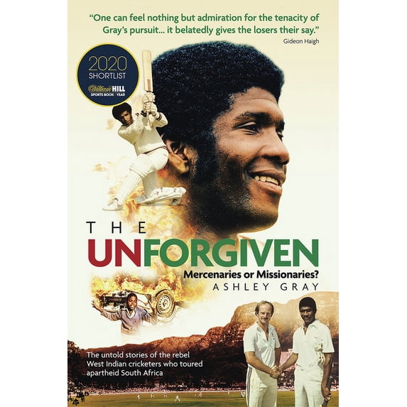 The Unforgiven: Missionaries or Mercenaries? the Tragic Story of the Rebel West Indian Cricketers Who Toured Apartheid S, (Hardcover)