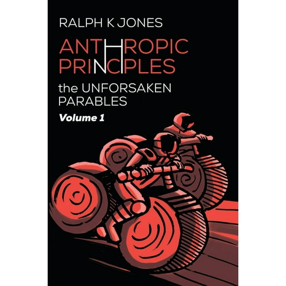 The Unforsaken Parables: Anthropic Principles Vol 1 (Paperback)