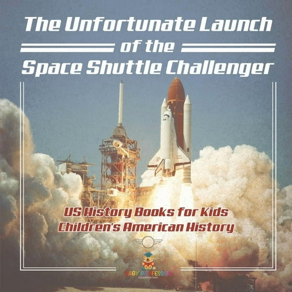 The Unfortunate Launch of the Space Shuttle Challenger - US History Books for Kids Children's American History, (Paperback)