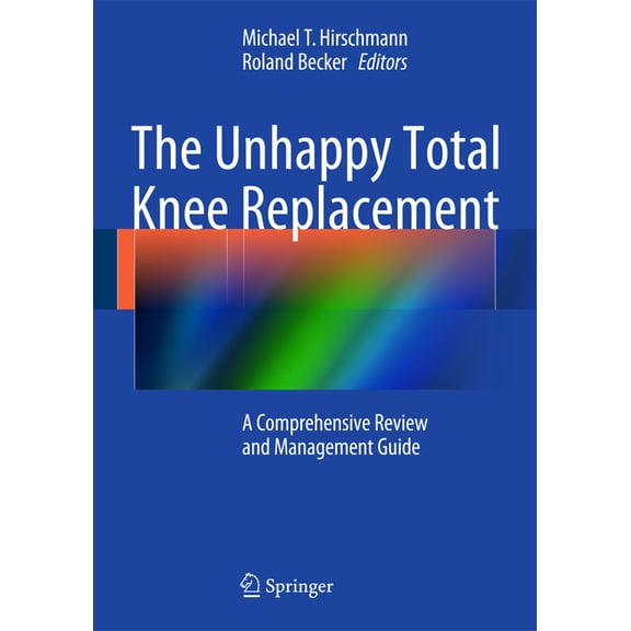 The Unhappy Total Knee Replacement: A Comprehensive Review and Management Guide, (Hardcover)
