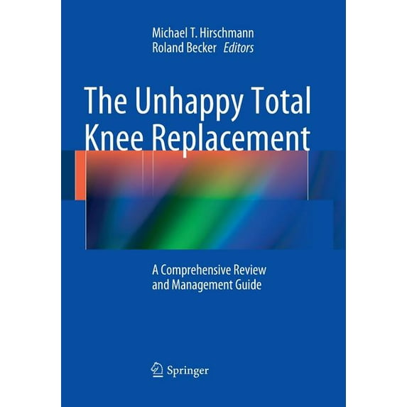 The Unhappy Total Knee Replacement: A Comprehensive Review and Management Guide, (Paperback)