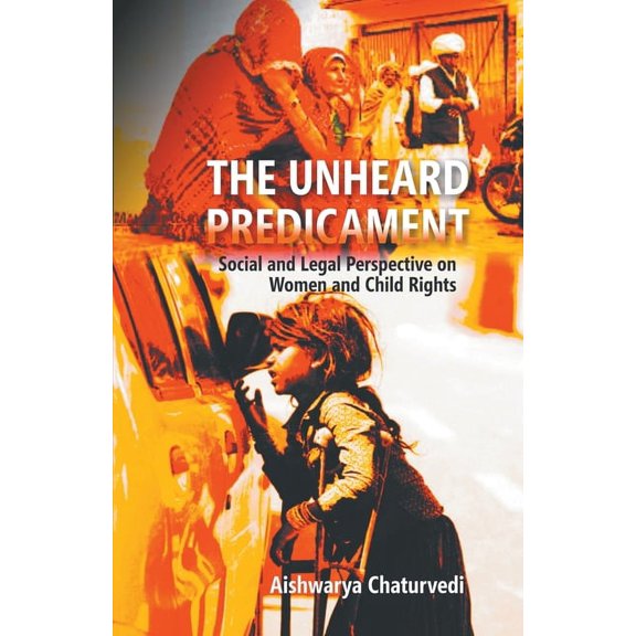 The Unheard Predicament: Social And Legal Perspective Women And Child Rights, (Paperback)