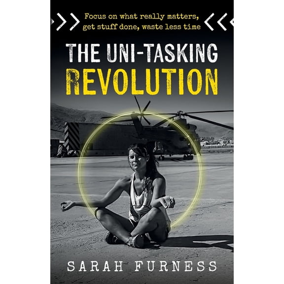 The Uni-Tasking Revolution: Focus on What Really Matters, Get Stuff Done, Waste Less Time, (Paperback)