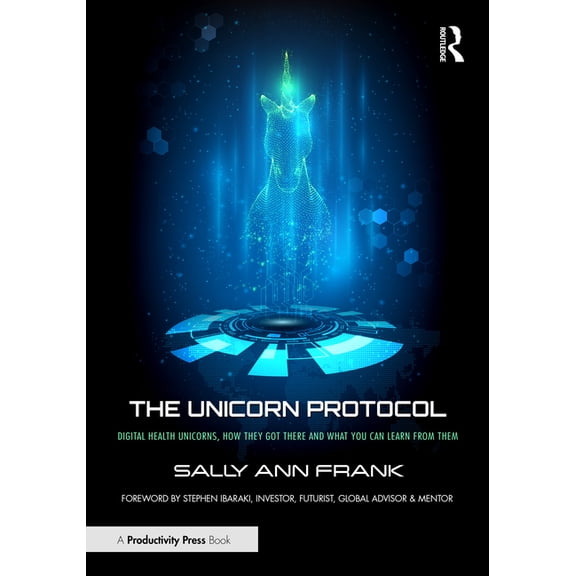 The Unicorn Protocol: Digital Health Unicorns, How They Got There and What You Can Learn from Them, (Paperback)