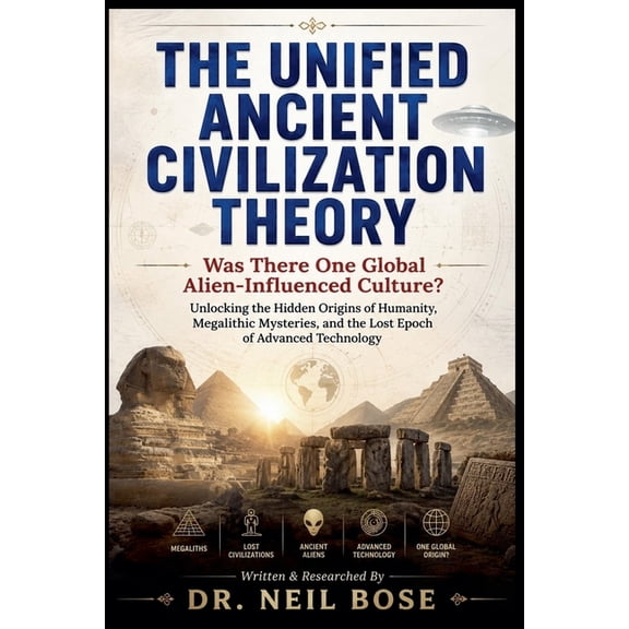 The Unified Ancient Civilization Theory: Was There One Global Alien-Influenced Culture?, (Paperback)