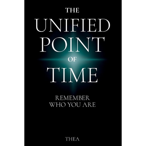 The Unified Point of Time: Remember Who You Are, (Paperback)