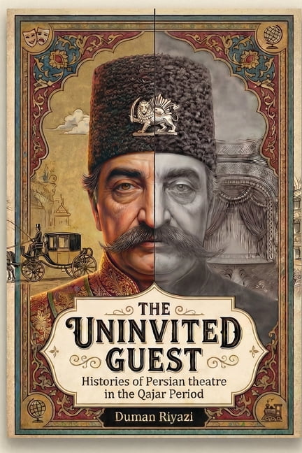 The Uninvited Guest: Histories of Persian Theatre in the Qajar Period, (Paperback)