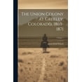 thumbnail image 1 of The Union Colony at Greeley, Colorado, 1869-1871; Volume 1 (Paperback), 1 of 1