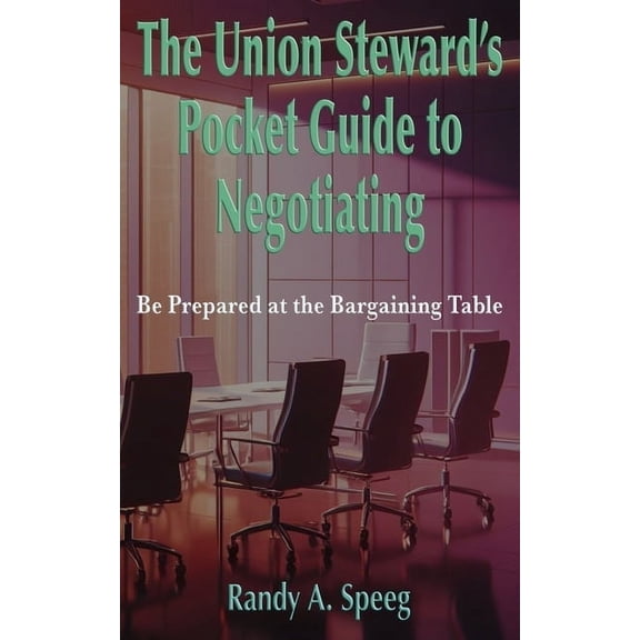 The Union Steward's Pocket Guide to Negotiating: Be Prepared at the Bargaining Table, (Paperback)