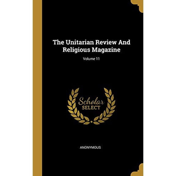 The Unitarian Review And Religious Magazine; Volume 11 Hardcover 1011301210 9781011301218 Anonymous