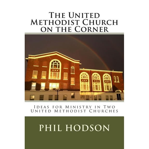 The United Methodist Church on the Corner: Ideas for Ministry in Two United Methodist Churches