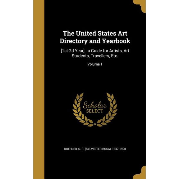 The United States Art Directory and Yearbook : [1st-2d Year]: a Guide for Artists, Art Students, Travellers, Etc.; Volume 1 (Hardcover)