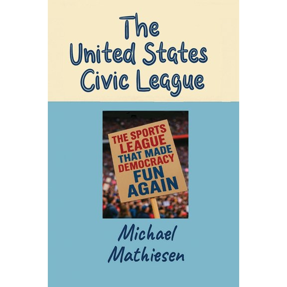 The United States Civic League: The Sports League That Made Democracy Fun Again, (Paperback)