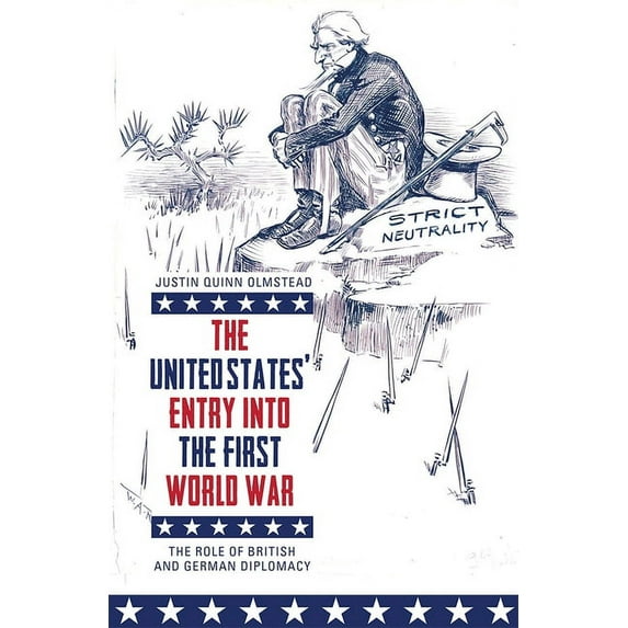 The United States' Entry Into the First World War: The Role of British and German Diplomacy, (Hardcover)