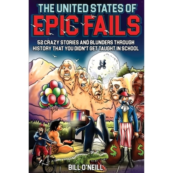 Pre-Owned The United States of Epic Fails: 52 Crazy Stories and Blunders Through History That You Didn't Get Taught in School (Paperback) 1648450849 9781648450846