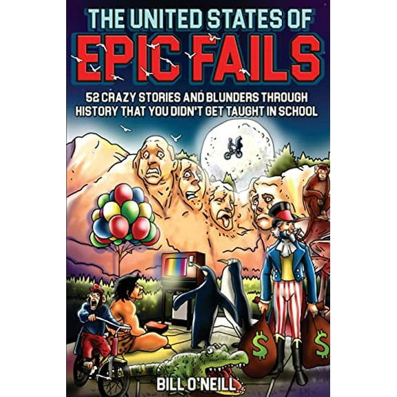 Pre-Owned The United States of Epic Fails: 52 Crazy Stories and Blunders Through History That You Didn't Get Taught in School (Paperback) 1648450849 9781648450846