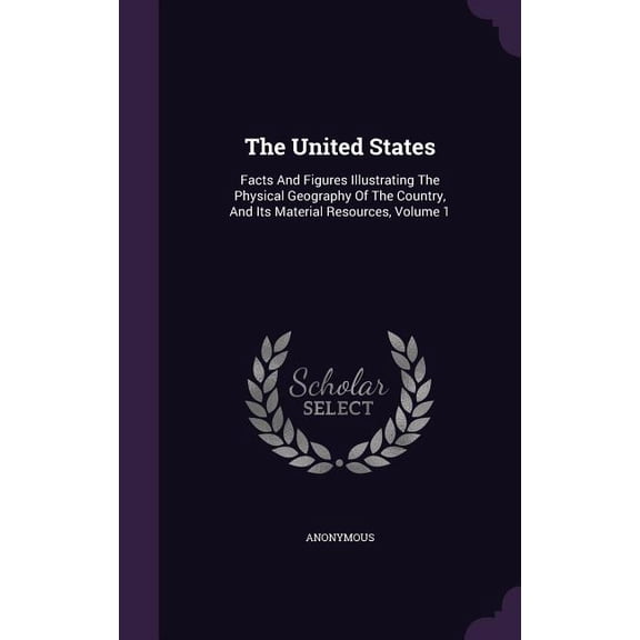 The United States : Facts And Figures Illustrating The Physical Geography Of The Country, And Its Material Resources, Volume 1 (Hardcover)
