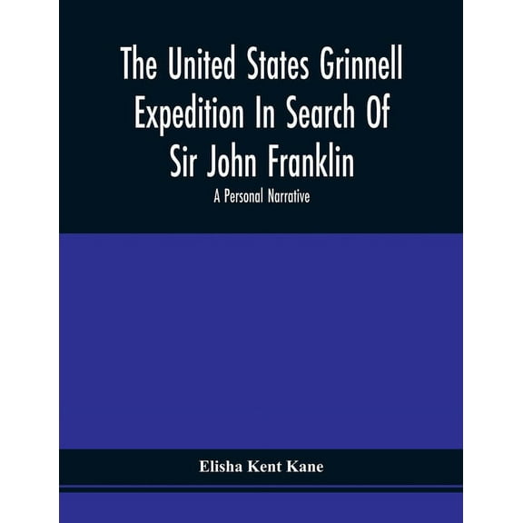 The United States Grinnell Expedition In Search Of Sir John Franklin; A Personal Narrative, (Paperback)